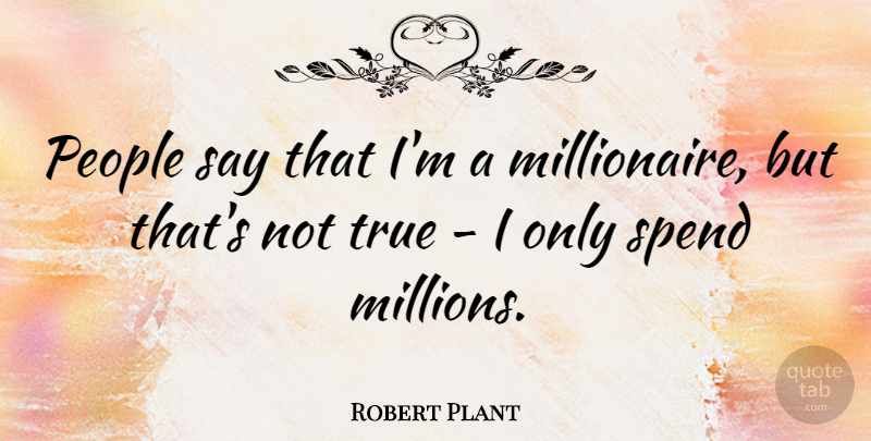 Robert Plant Quote About People, Millionaire, Millions: People Say That Im A...