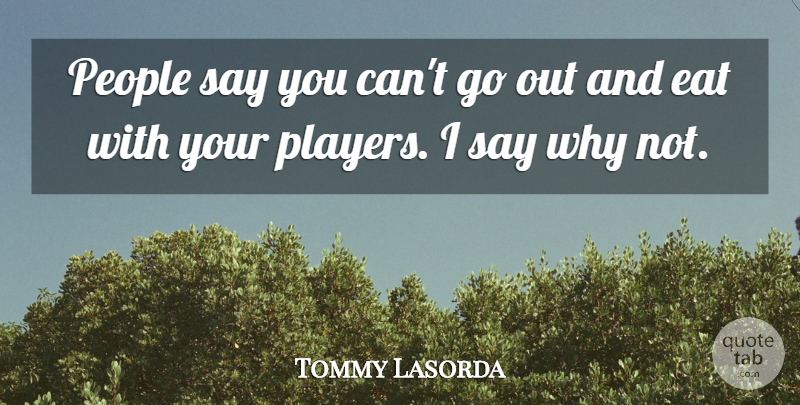 Tommy Lasorda Quote About Player, People, Why Not: People Say You Cant Go...
