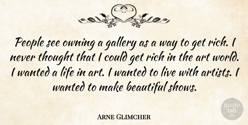 Arne Glimcher Quote About Beautiful, Art, People: People See Owning A Gallery...