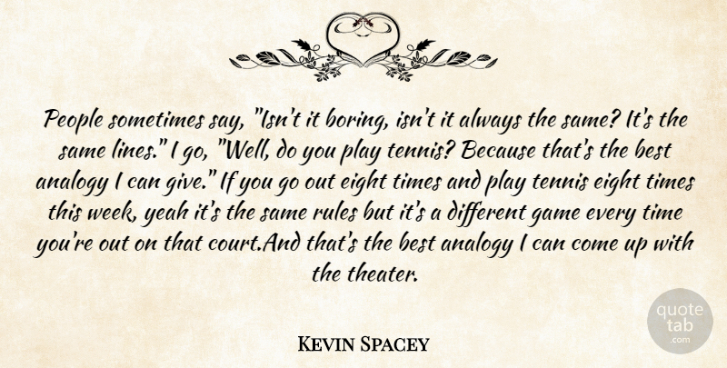 Kevin Spacey Quote About Eight, Games, Play: People Sometimes Say Isnt It...