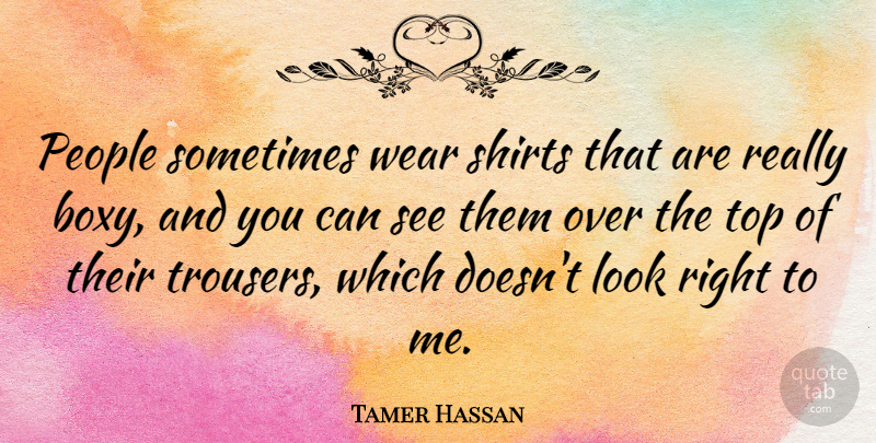 Tamer Hassan Quote About People: People Sometimes Wear Shirts That...