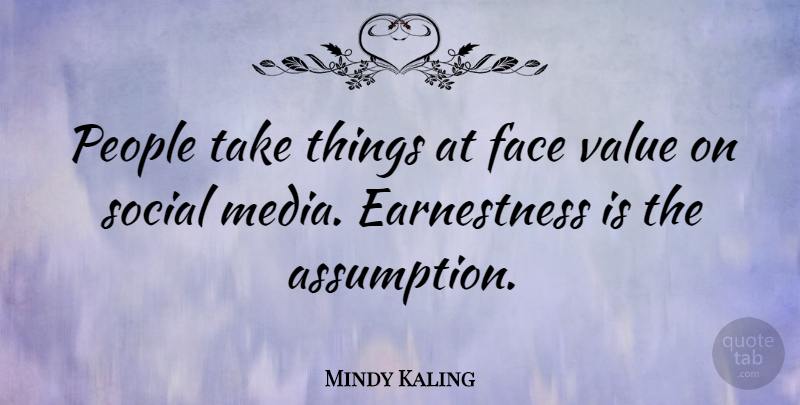 Mindy Kaling Quote About Media, People, Faces: People Take Things At Face...