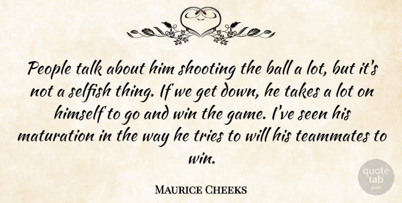 Maurice Cheeks Quote About Ball, Himself, People, Seen, Selfish: People Talk About Him Shooting...