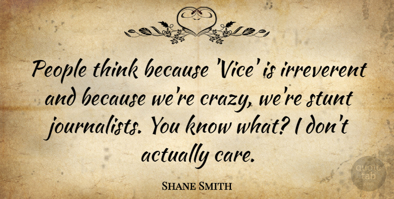 Shane Smith Quote About Crazy, Thinking, People: People Think Because Vice Is...
