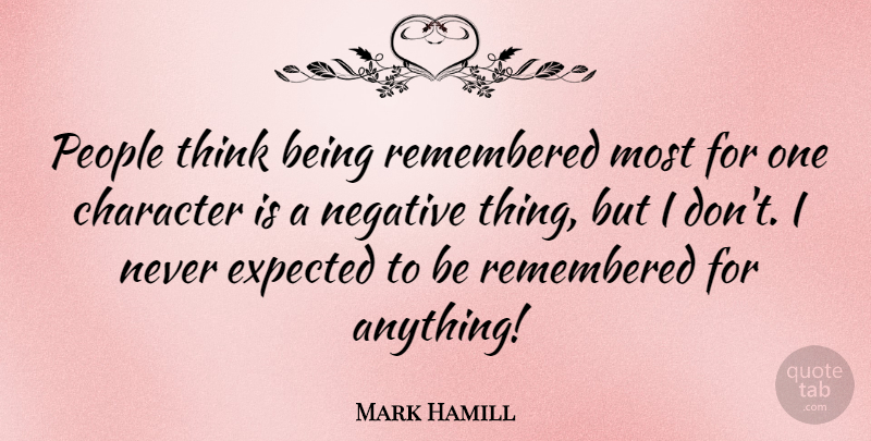 Mark Hamill Quote About Character, Thinking, People: People Think Being Remembered Most...