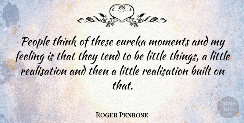 Roger Penrose Quote About Thinking, People, Feelings: People Think Of These Eureka...
