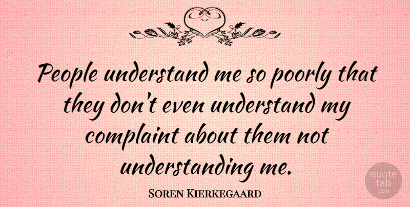 Soren Kierkegaard Quote About Inspirational, People, Understanding: People Understand Me So Poorly...