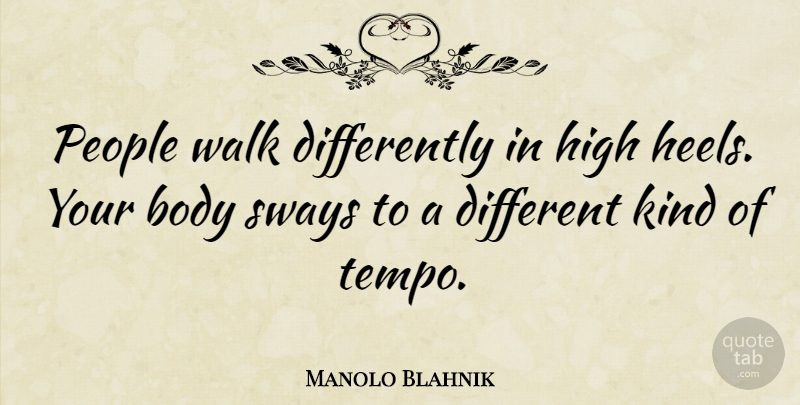 Manolo Blahnik Quote About Fashion, High Heels, People: People Walk Differently In High...