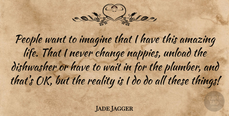 Jade Jagger Quote About Amazing, Change, Imagine, Life, People: People Want To Imagine That...