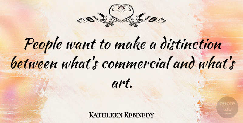 Kathleen Kennedy Quote About Art, People: People Want To Make A...