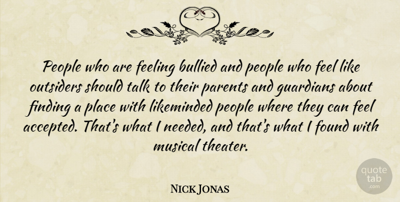 Nick Jonas Quote About Bullied, Finding, Found, Guardians, Musical: People Who Are Feeling Bullied...