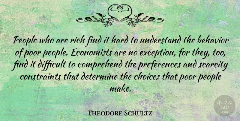 Theodore Schultz Quote About Comprehend, Determine, Economists, Hard, People: People Who Are Rich Find...