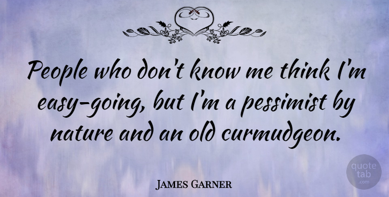 James Garner Quote About Nature, People: People Who Dont Know Me...