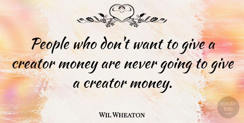 Wil Wheaton Quote About People, Giving, Want: People Who Dont Want To...
