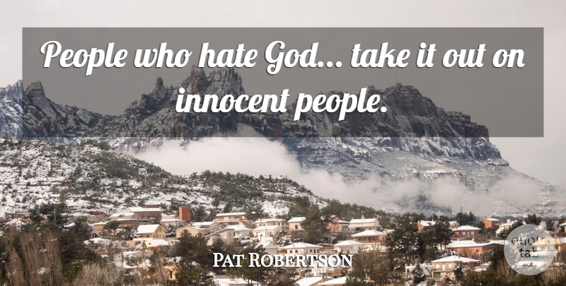 Pat Robertson Quote About Hate, People, Innocent: People Who Hate God Take...