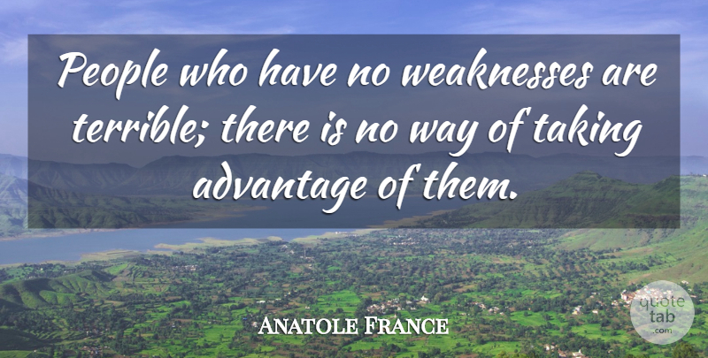 Anatole France Quote About People, Way, Weakness: People Who Have No Weaknesses...