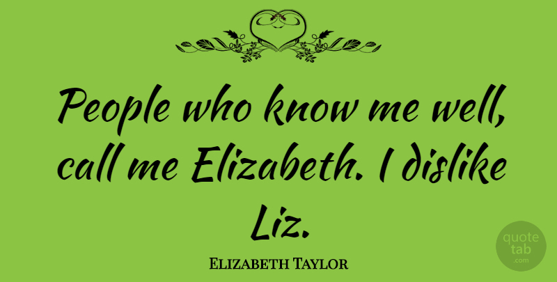 Elizabeth Taylor Quote About People, Liz, Call Me: People Who Know Me Well...