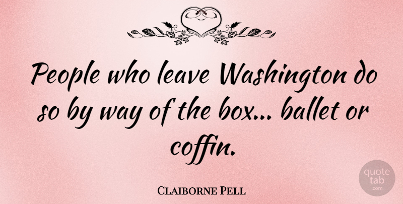 Claiborne Pell Quote About People, Washington: People Who Leave Washington Do...