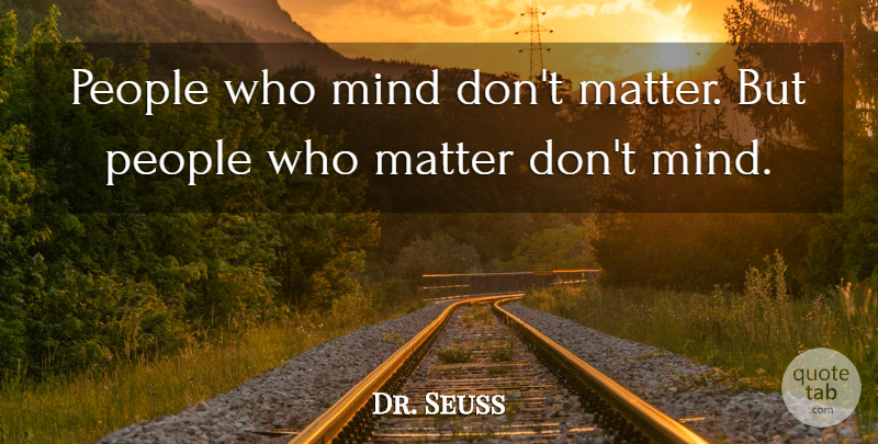 Dr. Seuss Quote About People, Mind, Matter: People Who Mind Dont Matter...