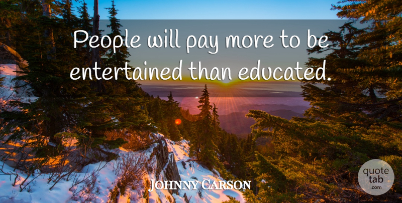 Johnny Carson Quote About Education, People, Pay: People Will Pay More To...