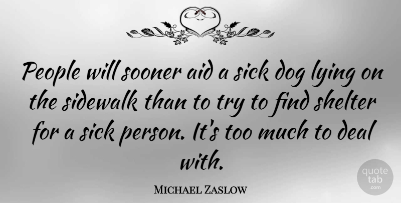 Michael Zaslow Quote About Dog, Lying, Sick: People Will Sooner Aid A...
