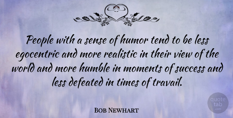 Bob Newhart Quote About Humble, Views, People: People With A Sense Of...
