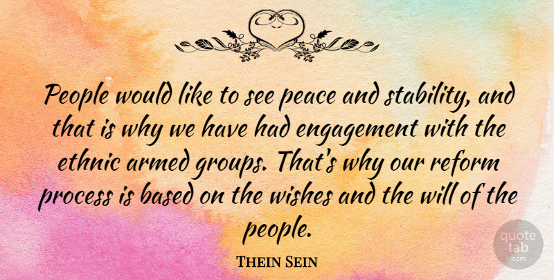 Thein Sein Quote About Armed, Based, Engagement, Ethnic, Peace: People Would Like To See...
