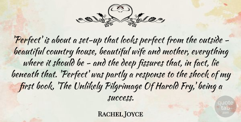 Rachel Joyce Quote About Beautiful, Beneath, Country, Harold, Lie: Perfect Is About A Set...
