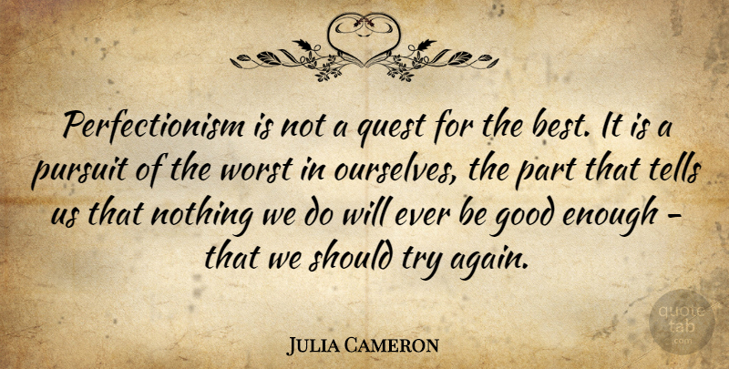 Julia Cameron Quote About Perfection, Trying, Quests: Perfectionism Is Not A Quest...