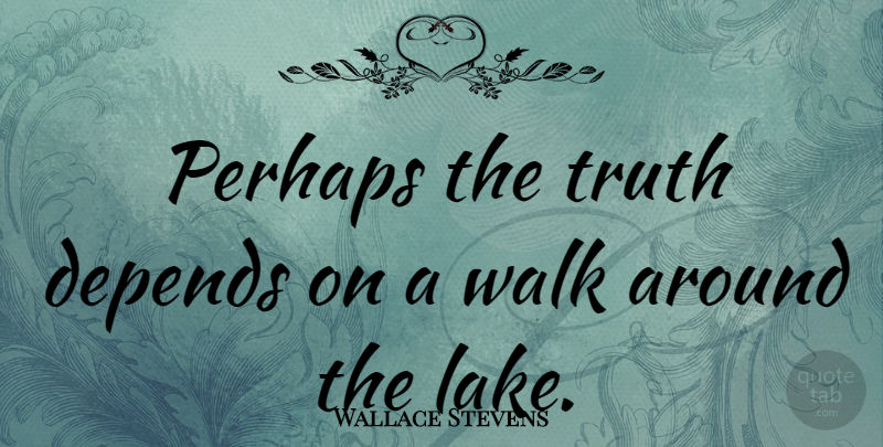 Wallace Stevens Quote About Truth, Hiking, Lakes: Perhaps The Truth Depends On...