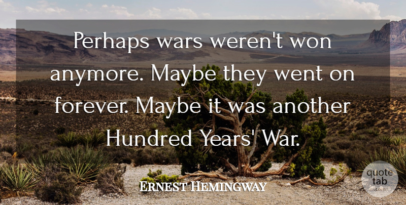 Ernest Hemingway Quote About War, Years, Forever: Perhaps Wars Werent Won Anymore...