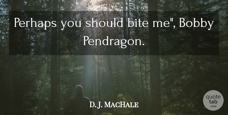 D. J. MacHale Quote About Should, Bite Me, Pendragon: Perhaps You Should Bite Me...