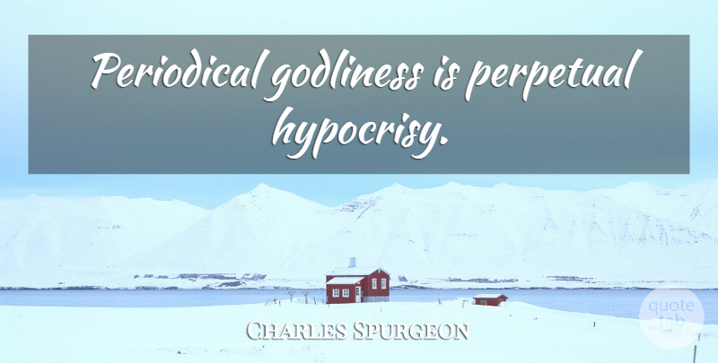 Charles Spurgeon Quote About Hypocrisy, Perpetual, Godliness: Periodical Godliness Is Perpetual Hypocrisy...