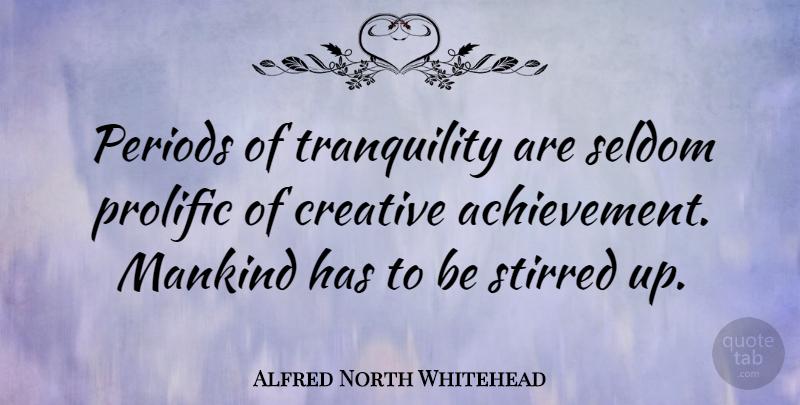 Alfred North Whitehead Quote About Achievement, English Mathematician, Periods, Seldom: Periods Of Tranquility Are Seldom...