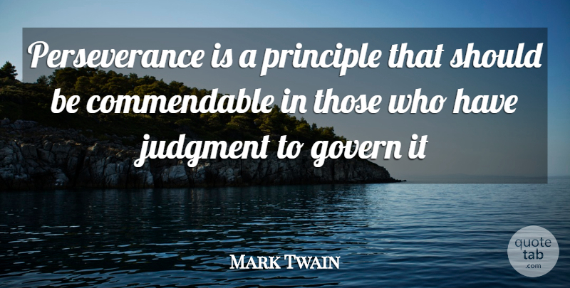 Mark Twain Quote About Ability, Govern, Judgment, Perseverance, Principle: Perseverance Is A Principle That...