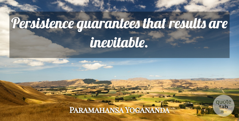 Paramahansa Yogananda Quote About Persistence, Guarantees That, Results: Persistence Guarantees That Results Are...