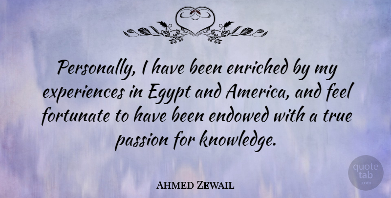 Ahmed Zewail Quote About Egypt, Enriched, Fortunate, Knowledge, Passion: Personally I Have Been Enriched...