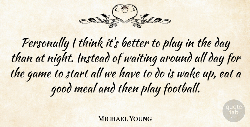 Michael Young Quote About Eat, Game, Good, Instead, Meal: Personally I Think Its Better...