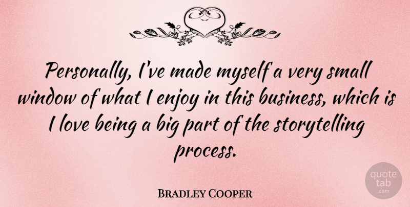 Bradley Cooper Quote About Love Is, Window, Storytelling: Personally Ive Made Myself A...