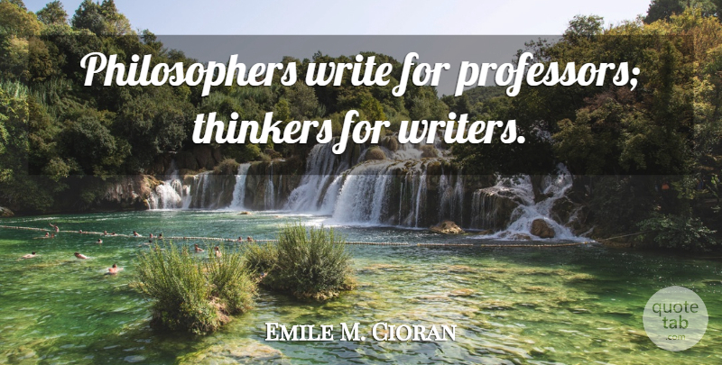 Emile M. Cioran Quote About Writing, Philosopher, Professors: Philosophers Write For Professors Thinkers...