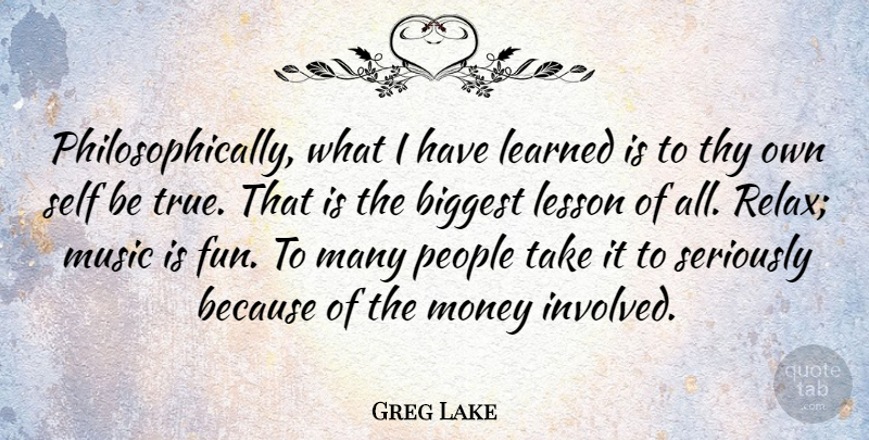 Greg Lake Quote About Fun, Self, People: Philosophically What I Have Learned...