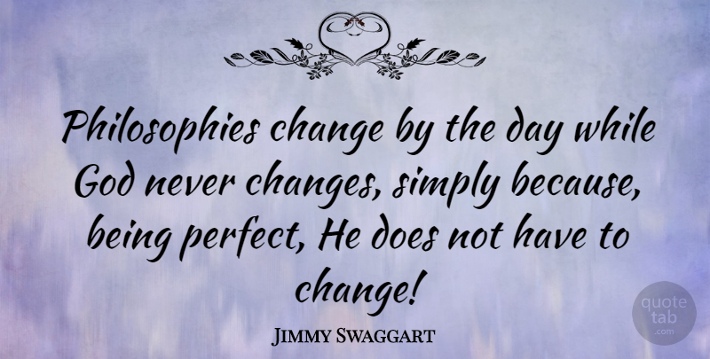Jimmy Swaggart Quote About Change, Philosophy, Perfect: Philosophies Change By The Day...