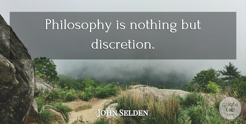 John Selden Quote About Philosophy, Discretion: Philosophy Is Nothing But Discretion...