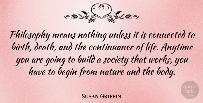 Susan Griffin Quote About Philosophy, Mean, Body: Philosophy Means Nothing Unless It...