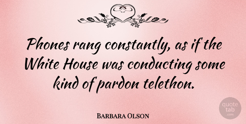 Barbara Olson Quote About American Journalist, Conducting, Pardon, Rang: Phones Rang Constantly As If...