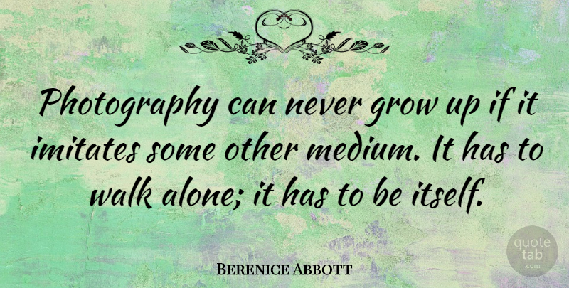 Berenice Abbott Quote About Photography, Growing Up, Mediums: Photography Can Never Grow Up...