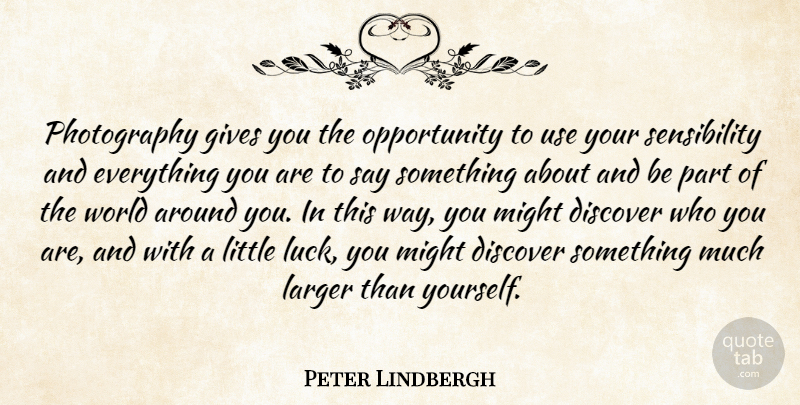 Peter Lindbergh Quote About Photography, Opportunity, Giving: Photography Gives You The Opportunity...