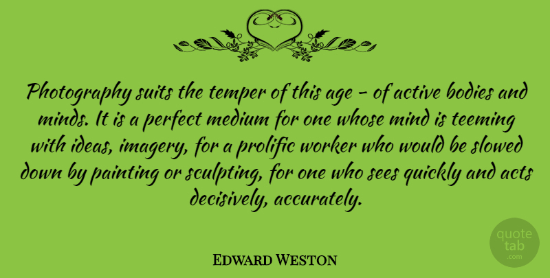 Edward Weston Quote About Photography, Ideas, Perfect: Photography Suits The Temper Of...