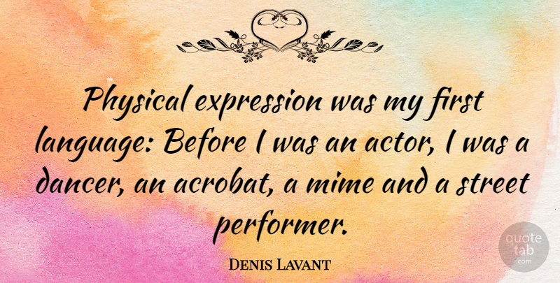 Denis Lavant Quote About Expression, Dancer, Firsts: Physical Expression Was My First...