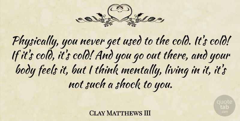 Clay Matthews III Quote About Feels, Shock: Physically You Never Get Used...